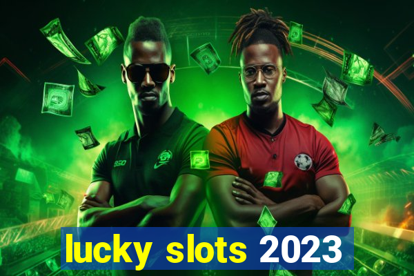 lucky slots 2023